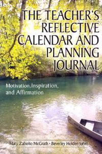 The Teacher's Reflective Calendar and Planning Journal: Motivation, Inspiration, and Affirmation - Mary Zabolio McGrath,Beverley H. Johns - cover