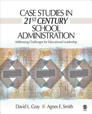 Case Studies in 21st Century School Administration: Addressing Challenges for Educational Leadership - David L. Gray,Agnes Smith - cover