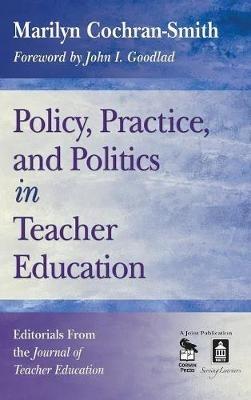 Policy, Practice, and Politics in Teacher Education: Editorials From the Journal of Teacher Education - Marilyn Cochran-Smith - cover