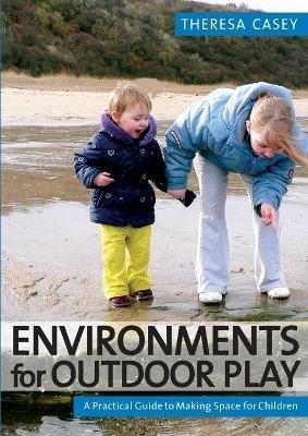 Environments for Outdoor Play: A Practical Guide to Making Space for Children - Theresa Casey - cover