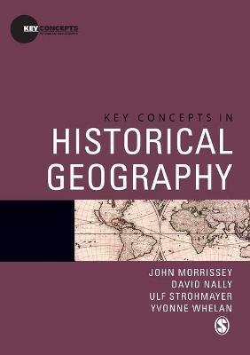 Key Concepts in Historical Geography - John Morrissey,David Nally,Ulf Strohmayer - cover