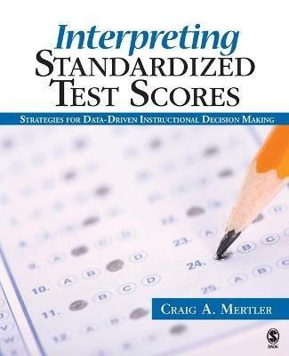 Interpreting Standardized Test Scores: Strategies for Data-Driven Instructional Decision Making - Craig A. Mertler - cover