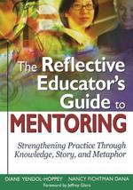 The Reflective Educator's Guide to Mentoring: Strengthening Practice Through Knowledge, Story, and Metaphor