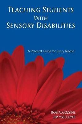 Teaching Students With Sensory Disabilities: A Practical Guide for Every Teacher - Bob Algozzine,James E. Ysseldyke - cover
