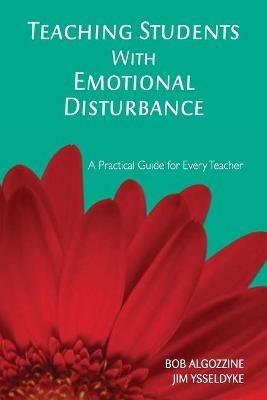 Teaching Students With Emotional Disturbance: A Practical Guide for Every Teacher - Bob Algozzine,James E. Ysseldyke - cover