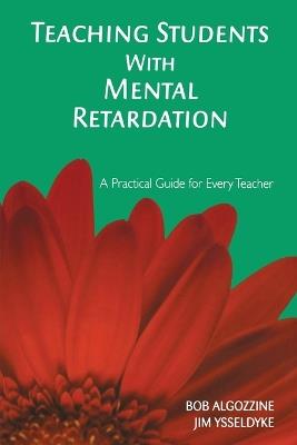 Teaching Students With Mental Retardation: A Practical Guide for Every Teacher - Bob Algozzine,James E. Ysseldyke - cover