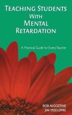 Teaching Students With Mental Retardation: A Practical Guide for Every Teacher - Bob Algozzine,James E. Ysseldyke - cover