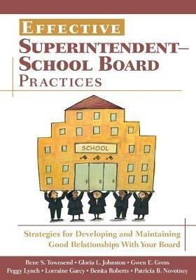Effective Superintendent-School Board Practices: Strategies for Developing and Maintaining Good Relationships With Your Board - Rene S. Townsend,Gloria L. Johnston,Gwen E. Gross - cover