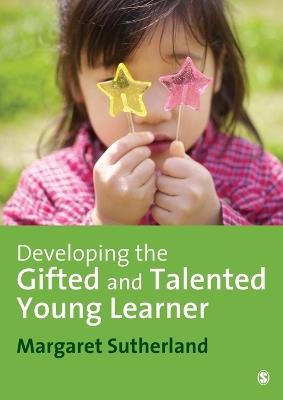 Developing the Gifted and Talented Young Learner - Margaret Sutherland - cover