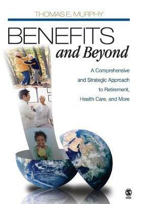 Benefits and Beyond: A Comprehensive and Strategic Approach to Retirement, Health Care, and More - Thomas E. Murphy - cover