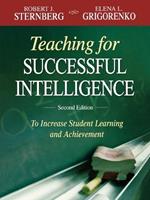 Teaching for Successful Intelligence: To Increase Student Learning and Achievement