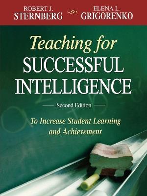 Teaching for Successful Intelligence: To Increase Student Learning and Achievement - Robert J. Sternberg,Elena L. Grigorenko - cover