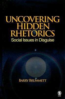 Uncovering Hidden Rhetorics: Social Issues in Disguise - Barry S. Brummett - cover