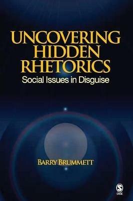 Uncovering Hidden Rhetorics: Social Issues in Disguise - Barry S. Brummett - cover