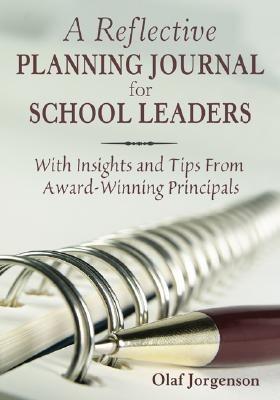 A Reflective Planning Journal for School Leaders: With Insights and Tips From Award-Winning Principals - Olaf Jorgenson - cover
