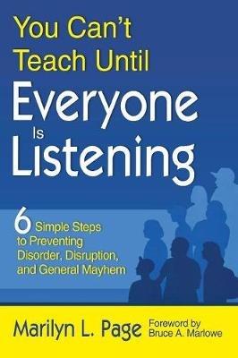 You Can't Teach Until Everyone Is Listening: Six Simple Steps to Preventing Disorder, Disruption, and General Mayhem - Marilyn L. Page - cover