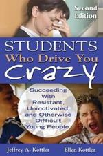 Students Who Drive You Crazy: Succeeding With Resistant, Unmotivated, and Otherwise Difficult Young People