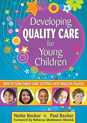 Developing Quality Care for Young Children: How to Turn Early Care Settings Into Magical Places - Nettie Becker,Paul Becker - cover