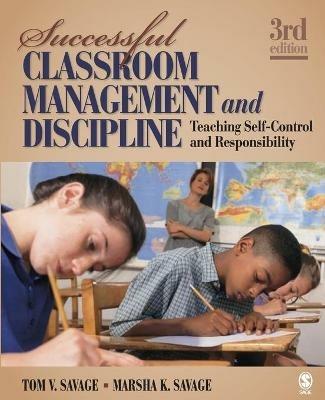 Successful Classroom Management and Discipline: Teaching Self-Control and Responsibility - Tom V. Savage,Marsha K. Savage - cover