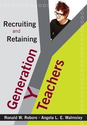 Recruiting and Retaining Generation Y Teachers - Ronald W. Rebore,Angela L. E. Walmsley - cover
