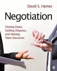 Negotiation: Closing Deals, Settling Disputes, and Making Team Decisions - David S. Hames - cover