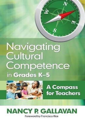 Navigating Cultural Competence in Grades K-5: A Compass for Teachers - Nancy P. Gallavan - cover