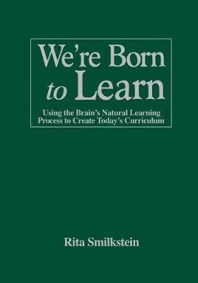 We're Born to Learn: Using the Brain's Natural Learning Process to Create Today's Curriculum - Rita Smilkstein - cover