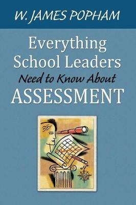 Everything School Leaders Need to Know About Assessment - W. James Popham - cover