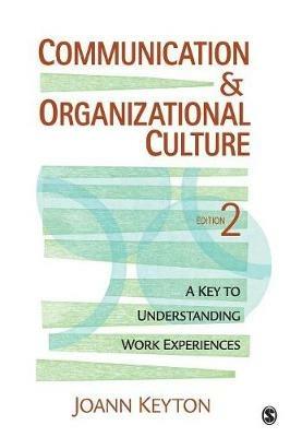 Communication and Organizational Culture: A Key to Understanding Work Experiences - Joann N. Keyton - cover