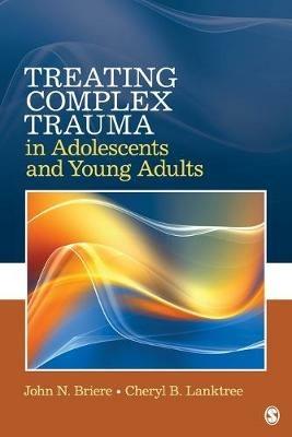 Treating Complex Trauma in Adolescents and Young Adults - John N. Briere,Cheryl B. Lanktree - cover