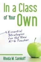 In a Class of Your Own: Essential Strategies for the New K-6 Teacher - Rhoda M. Samkoff - cover