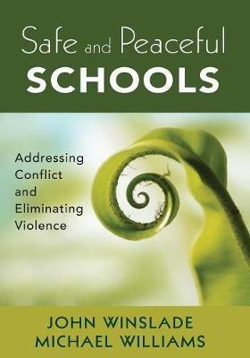Safe and Peaceful Schools: Addressing Conflict and Eliminating Violence - John M. Winslade,Michael Williams - cover