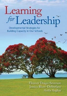 Learning for Leadership: Developmental Strategies for Building Capacity in Our Schools - Eleanor Drago-Severson,Jessica Blum-DeStefano,Anila Asghar - cover