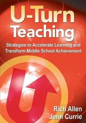 U-Turn Teaching: Strategies to Accelerate Learning and Transform Middle School Achievement - Rich Allen,Jennifer L. Currie - cover
