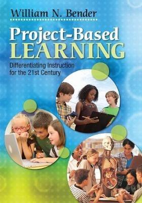 Project-Based Learning: Differentiating Instruction for the 21st Century - William N. Bender - cover