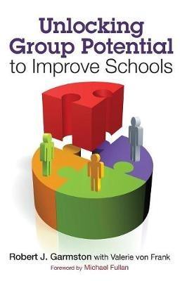 Unlocking Group Potential to Improve Schools - Robert John Garmston,Valerie von Frank - cover