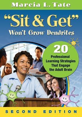 "Sit and Get" Won't Grow Dendrites: 20 Professional Learning Strategies That Engage the Adult Brain - Marcia L. Tate - cover
