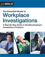 The Essential Guide to Workplace Investigations: A Step-By-Step Guide to Handling Employee Complaints & Problems