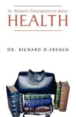 Dr. Richard's Prescription for Better Health - Richard D French - cover