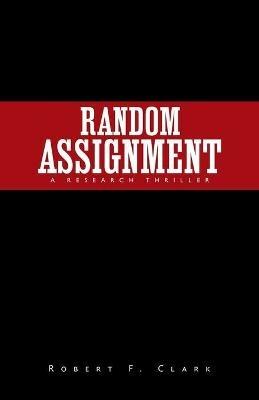 Random Assignment: A Research Thriller - Robert F Clark - cover