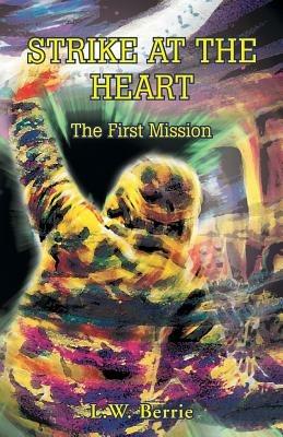 Strike at the Heart: The First Mission - L W Berrie - cover