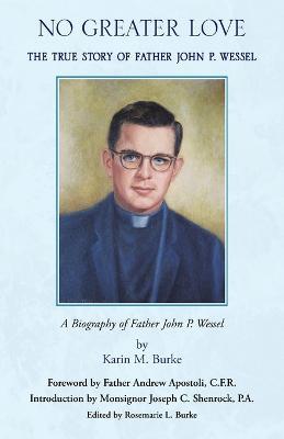No Greater Love: The True Story of Father John P. Wessel - Karin M Burke - cover