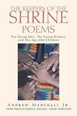 The Keepers of the Shrine Poems: The Young Men, the Young Women, and the Age-Old Children - Andrew Marshall - cover
