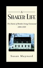 A Shaker Life: The Diaries of Brother Irving Greenwood 1894-1939