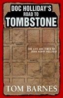 Doc Holliday's Road to Tombstone: The Life and Times of John Henry Holliday - Tom Barnes - cover
