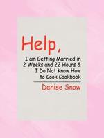 Help, I am Getting Married in 2 Weeks and 22 Hours & I Do Not Know How to Cook Cookbook