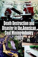 Death Destruction and Disaster in the American Coal Mining Industry (2001)