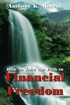 How to Take the Path to Financial Freedom - Anthony K. Marcus - cover
