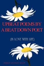 Upbeat Poems By A Beat Down Poet: (In Love With Life)