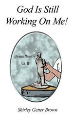 God Is Still Working On Me!: Drama Ministry Act II
